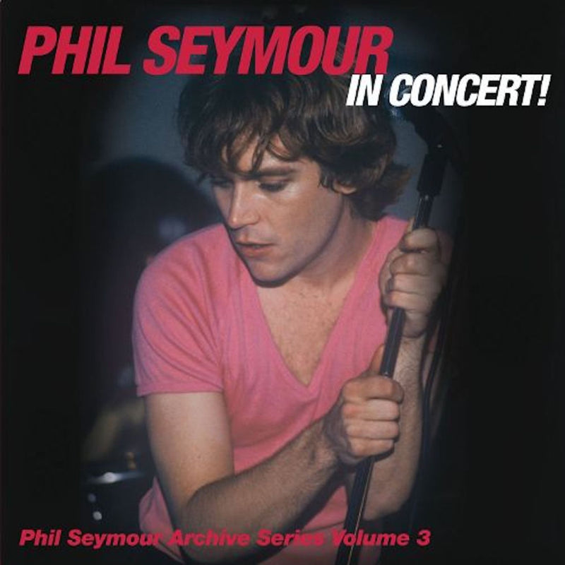 Phil Seymour - Phil Seymour In Concert Archive Series Volume 3