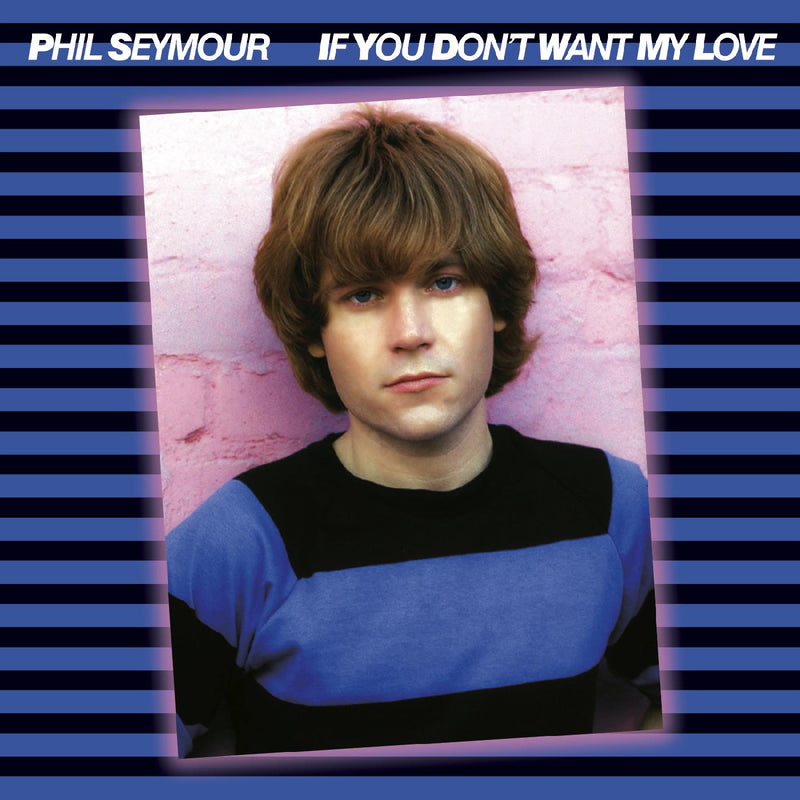 Phil Seymour - If You Don't Want My Love   Archive Series 6